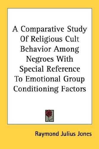 A Comparative Study Of Religious Cult Behavior Among Negroes With Special Reference To Emotional Group Conditioning Factors