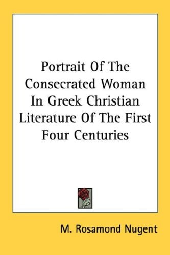 Portrait Of The Consecrated Woman In Greek Christian Literature Of The First Four Centuries