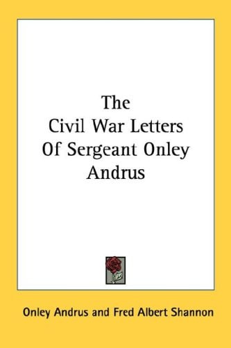 The Civil War Letters Of Sergeant Onley Andrus