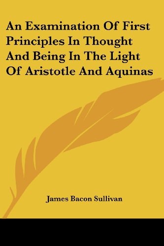 An Examination Of First Principles In Thought And Being In The Light Of Aristotle And Aquinas