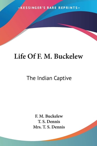 Life Of F. M. Buckelew: The Indian Captive