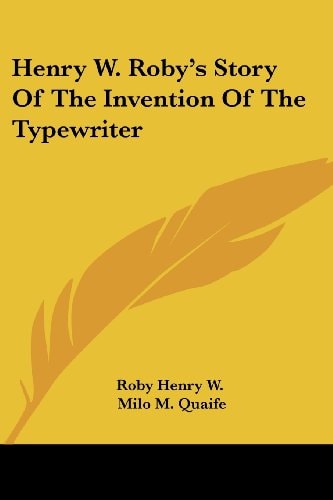 Henry W. Roby's Story Of The Invention Of The Typewriter