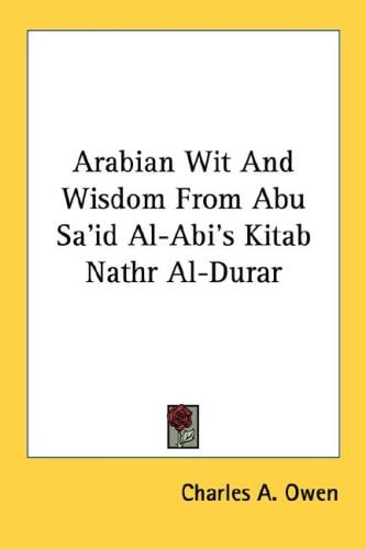 Arabian Wit And Wisdom From Abu Sa'id Al-Abi's Kitab Nathr Al-Durar
