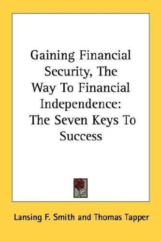 Gaining Financial Security, The Way To Financial Independence: The Seven Keys To Success