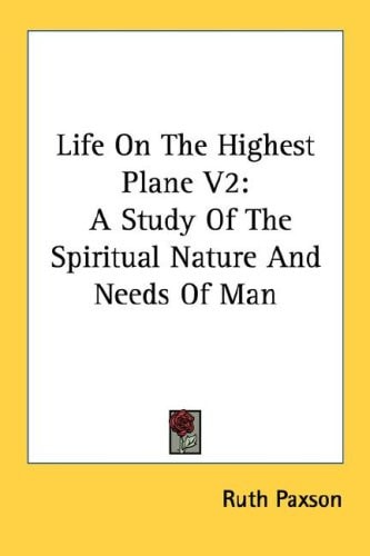 Life On The Highest Plane V2: A Study Of The Spiritual Nature And Needs Of Man