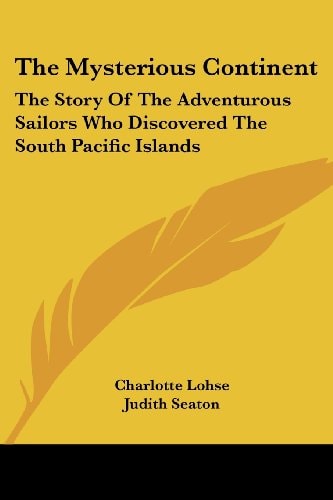 The Mysterious Continent: The Story Of The Adventurous Sailors Who Discovered The South Pacific Islands