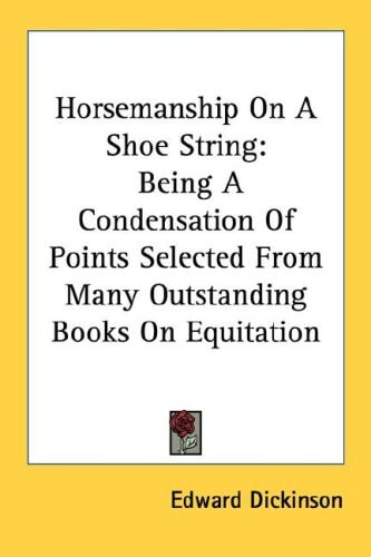 Horsemanship On A Shoe String: Being A Condensation Of Points Selected From Many Outstanding Books On Equitation