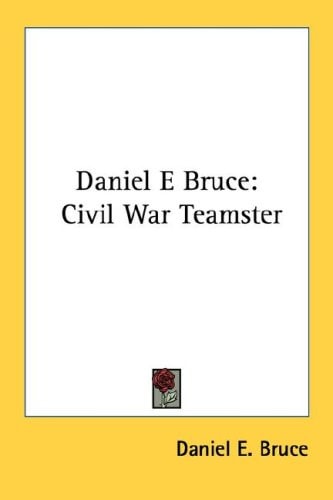 Daniel E Bruce: Civil War Teamster