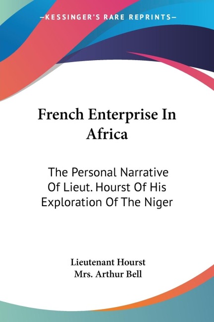 French Enterprise In Africa: The Personal Narrative Of Lieut. Hourst Of His Exploration Of The Niger