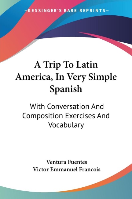 A Trip To Latin America, In Very Simple Spanish: With Conversation And Composition Exercises And Vocabulary