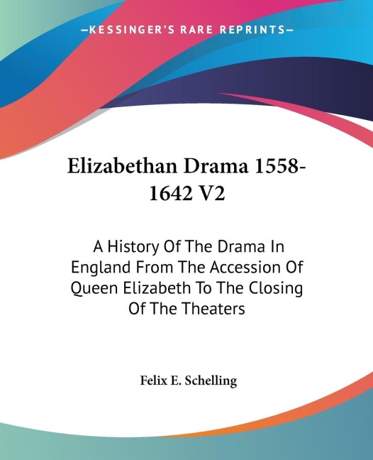Elizabethan Drama 1558-1642 V2: A History Of The Drama In England From The Accession Of Queen Elizabeth To The Closing Of The Theaters