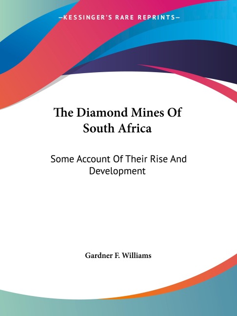 The Diamond Mines Of South Africa: Some Account Of Their Rise And Development