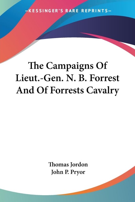 The Campaigns Of Lieut.-Gen. N. B. Forrest And Of Forrests Cavalry