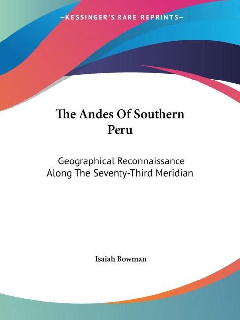 The Andes Of Southern Peru: Geographical Reconnaissance Along The Seventy-Third Meridian