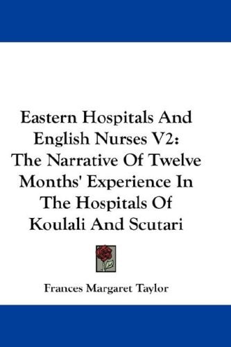 Eastern Hospitals And English Nurses V2: The Narrative Of Twelve Months' Experience In The Hospitals Of Koulali And Scutari