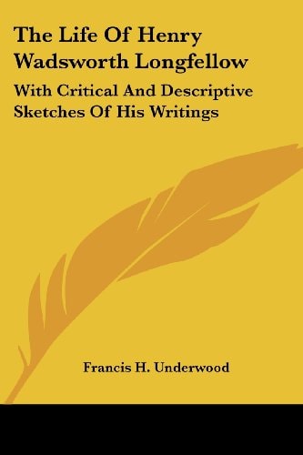 The Life Of Henry Wadsworth Longfellow: With Critical And Descriptive Sketches Of His Writings