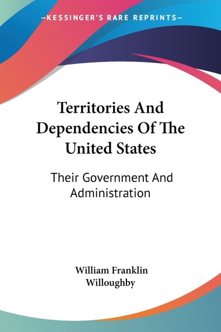 Territories And Dependencies Of The United States: Their Government And Administration