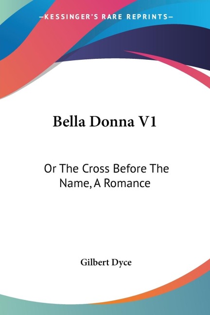 Bella Donna V1: Or The Cross Before The Name, A Romance