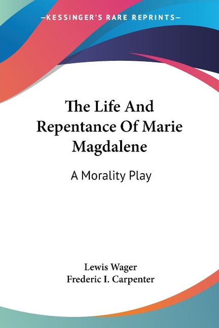 The Life And Repentance Of Marie Magdalene: A Morality Play