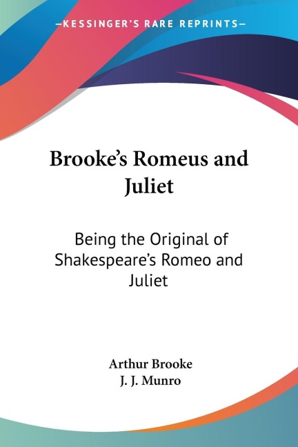 Brookes Romeus and Juliet: Being the Original of Shakespeares Romeo and Juliet