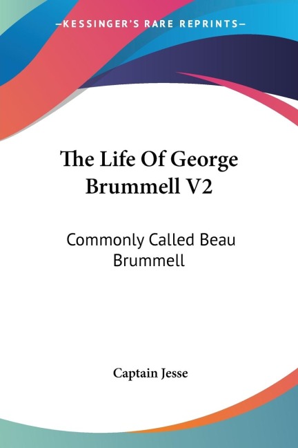 The Life Of George Brummell V2: Commonly Called Beau Brummell