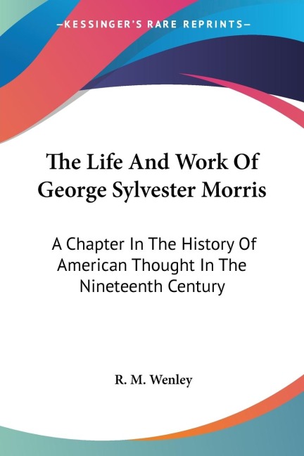 The Life And Work Of George Sylvester Morris: A Chapter In The History Of American Thought In The Nineteenth Century