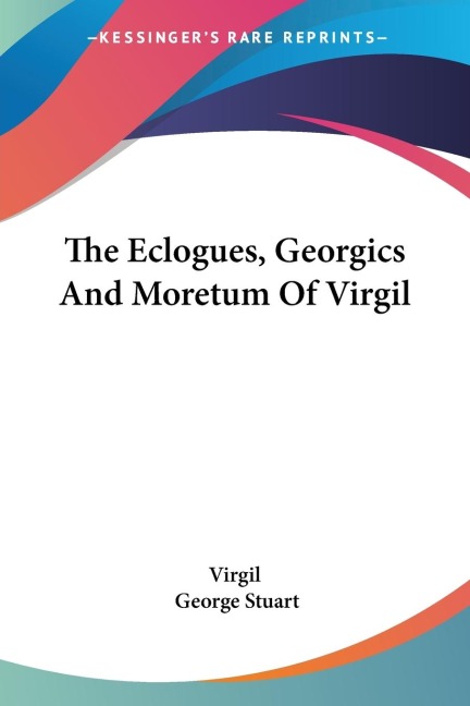 The Eclogues, Georgics And Moretum Of Virgil