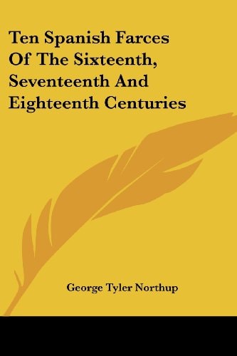 Ten Spanish Farces Of The Sixteenth, Seventeenth And Eighteenth Centuries