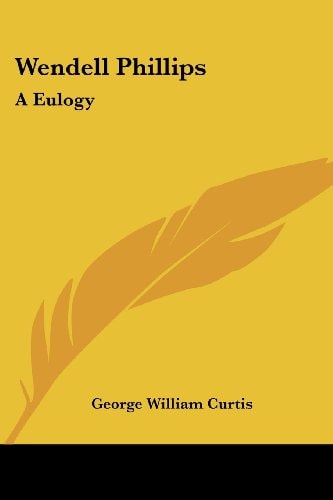 Wendell Phillips: A Eulogy