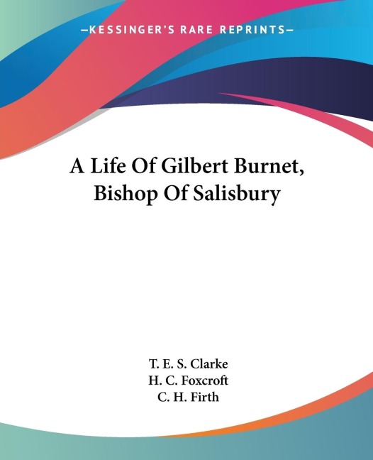 A Life Of Gilbert Burnet, Bishop Of Salisbury
