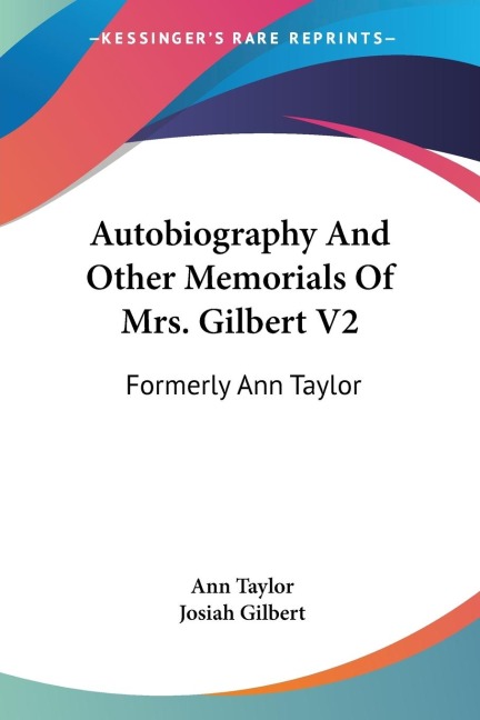 Autobiography And Other Memorials Of Mrs. Gilbert V2: Formerly Ann Taylor