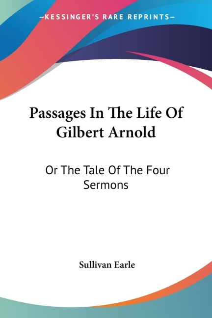 Passages In The Life Of Gilbert Arnold: Or The Tale Of The Four Sermons