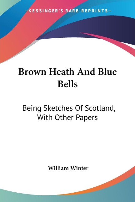 Brown Heath And Blue Bells: Being Sketches Of Scotland, With Other Papers