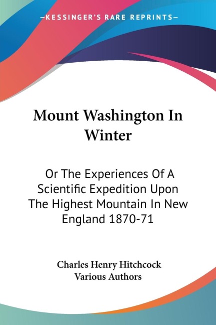 Mount Washington In Winter: Or The Experiences Of A Scientific Expedition Upon The Highest Mountain In New England 1870-71