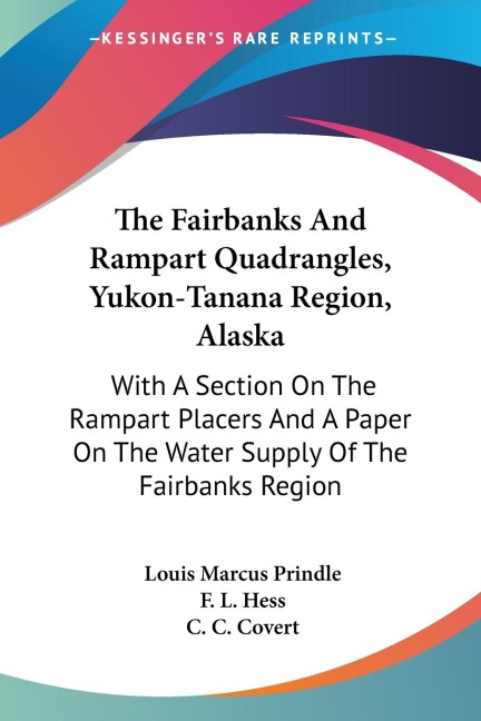 The Fairbanks And Rampart Quadrangles, Yukon-Tanana Region, Alaska: With A Section On The Rampart Placers And A Paper On The Water Supply Of The Fairbanks Region