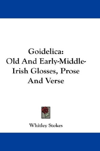 Goidelica: Old And Early-Middle-Irish Glosses, Prose And Verse
