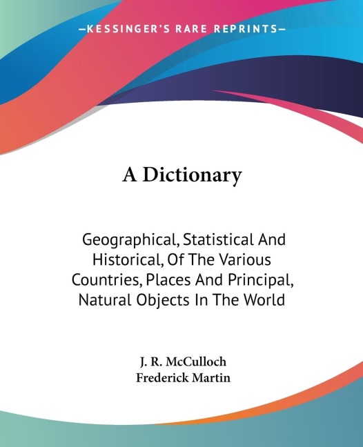 A Dictionary: Geographical, Statistical And Historical, Of The Various Countries, Places And Principal, Natural Objects In The World
