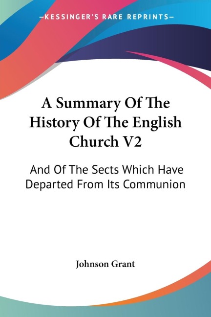 A Summary Of The History Of The English Church V2: And Of The Sects Which Have Departed From Its Communion
