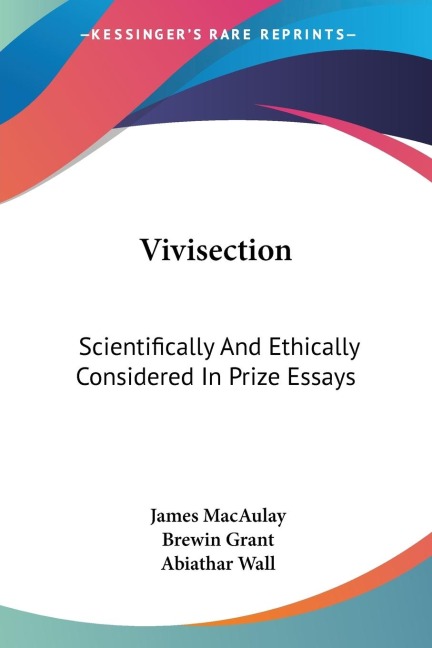 Vivisection: Scientifically And Ethically Considered In Prize Essays