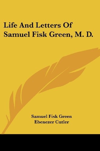 Life And Letters Of Samuel Fisk Green, M. D.