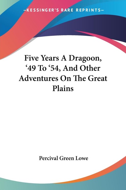 Five Years A Dragoon, 49 To 54, And Other Adventures On The Great Plains