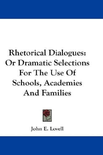 Rhetorical Dialogues: Or Dramatic Selections For The Use Of Schools, Academies And Families
