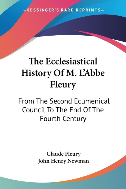 The Ecclesiastical History Of M. LAbbe Fleury: From The Second Ecumenical Council To The End Of The Fourth Century
