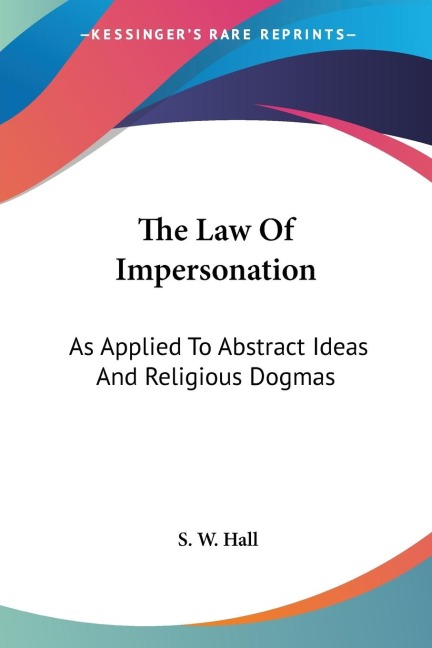The Law Of Impersonation: As Applied To Abstract Ideas And Religious Dogmas