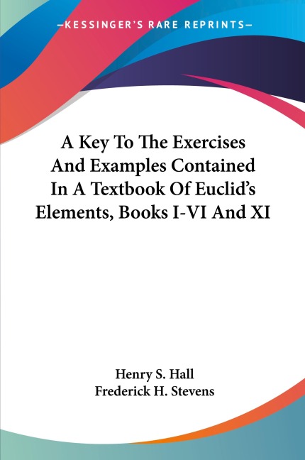 A Key To The Exercises And Examples Contained In A Textbook Of Euclids Elements, Books I-VI And XI