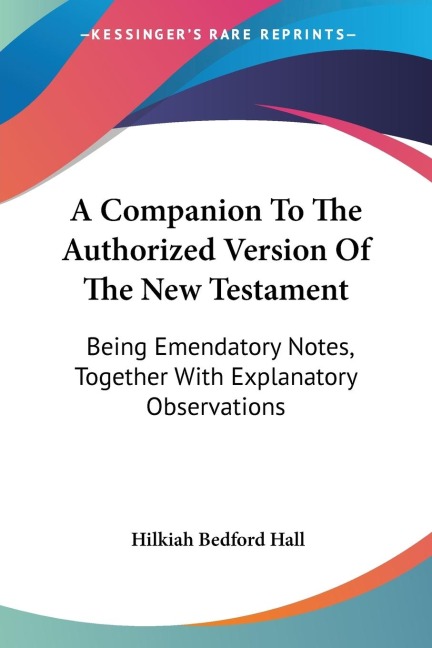 A Companion To The Authorized Version Of The New Testament: Being Emendatory Notes, Together With Explanatory Observations