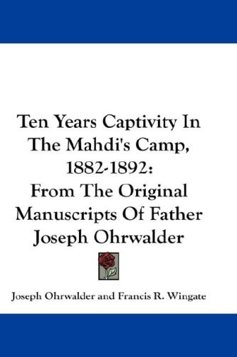 Ten Years Captivity In The Mahdi's Camp, 1882-1892: From The Original Manuscripts Of Father Joseph Ohrwalder