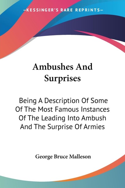 Ambushes And Surprises: Being A Description Of Some Of The Most Famous Instances Of The Leading Into Ambush And The Surprise Of Armies