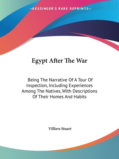 Egypt After The War: Being The Narrative Of A Tour Of Inspection, Including Experiences Among The Natives, With Descriptions Of Their Homes And Habits