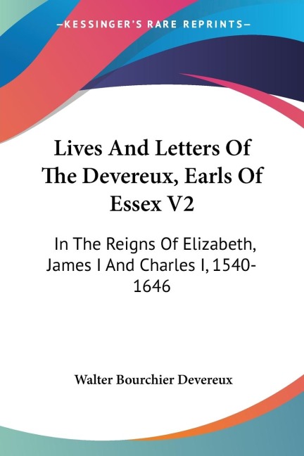 Lives And Letters Of The Devereux, Earls Of Essex V2: In The Reigns Of Elizabeth, James I And Charles I, 1540-1646